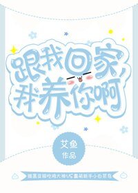 跟我回家，我養你啊